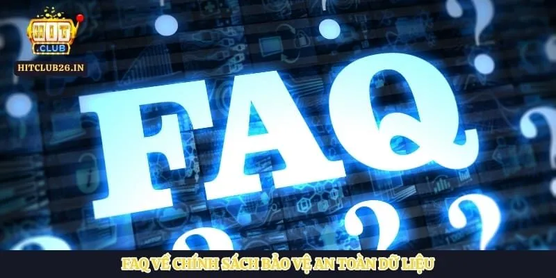 FAQ về chính sách bảo vệ an toàn dữ liệu 