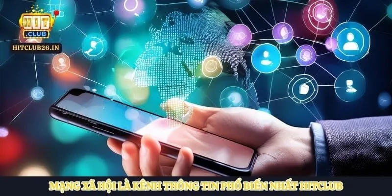 Mạng xã hội là kênh thông tin phổ biến nhất Hitclub