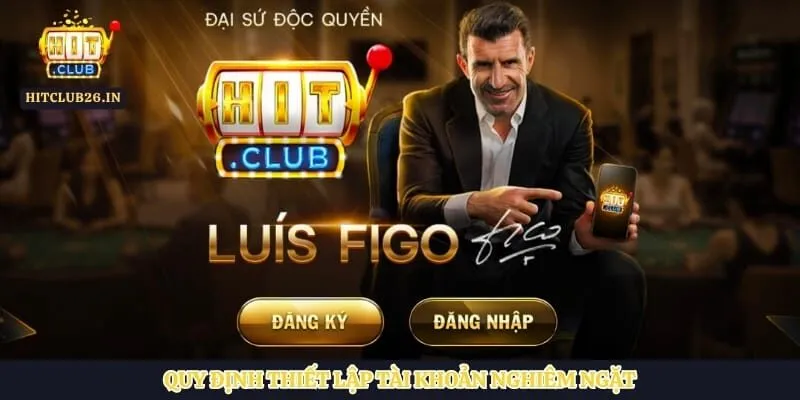 Đăng ký Hitclub 1 Quy định thiết lập tài khoản nghiêm ngặt