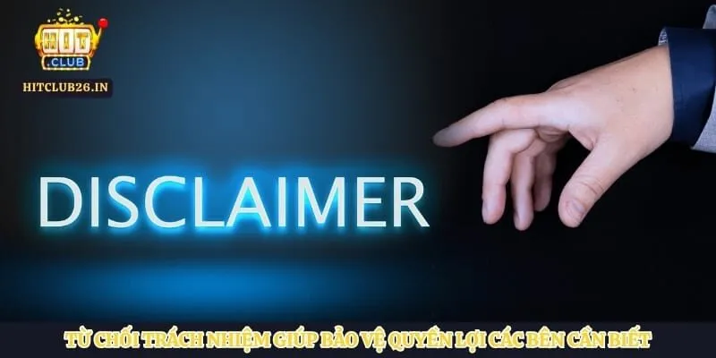 Từ chối trách nhiệm giúp bảo vệ quyền lợi các bên cần biết